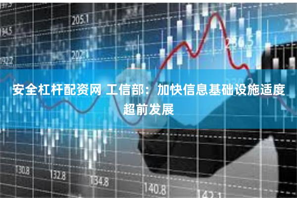 安全杠杆配资网 工信部：加快信息基础设施适度超前发展